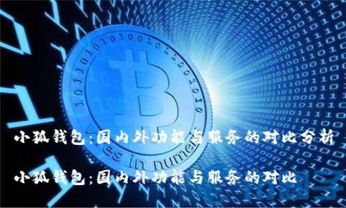 小狐錢包：國內(nèi)外功能與服務的對比分析

小狐錢包：國內(nèi)外功能與服務的對比