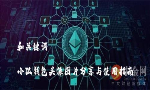 和關(guān)鍵詞

小狐錢包頭像圖片分享與使用指南