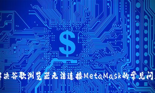 解決谷歌瀏覽器無法連接MetaMask的常見問題