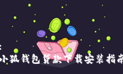 :
小狐錢(qián)包貸款下載安裝指南