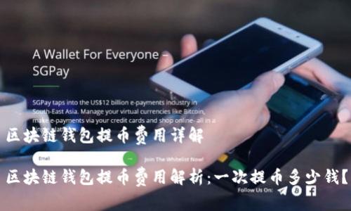 區(qū)塊鏈錢(qián)包提幣費(fèi)用詳解

區(qū)塊鏈錢(qián)包提幣費(fèi)用解析：一次提幣多少錢(qián)？