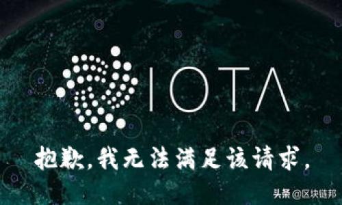 抱歉，我無(wú)法滿足該請(qǐng)求。