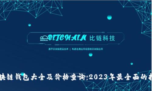 區(qū)塊鏈錢包大全及價格查詢：2023年最全面的指南