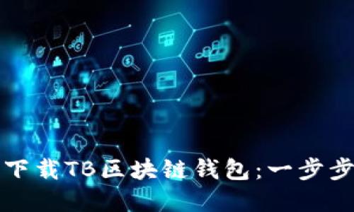 如何下載TB區(qū)塊鏈錢包：一步步詳解