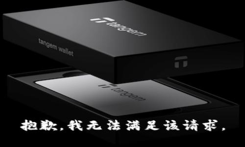 抱歉，我無(wú)法滿足該請(qǐng)求。