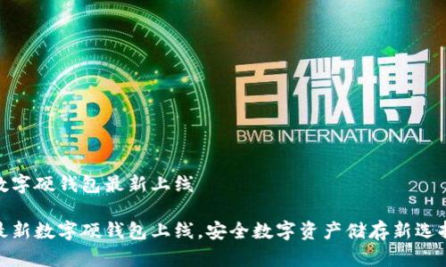 數(shù)字硬錢包最新上線

最新數(shù)字硬錢包上線，安全數(shù)字資產(chǎn)儲存新選擇