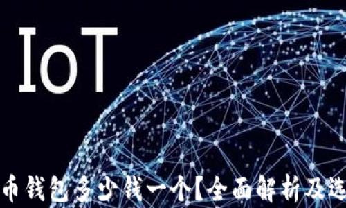 
加密貨幣錢包多少錢一個？全面解析及選擇指南