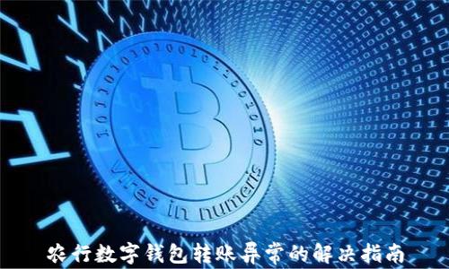 
農(nóng)行數(shù)字錢(qián)包轉(zhuǎn)賬異常的解決指南