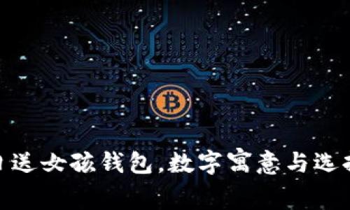 : 生日送女孩錢包，數(shù)字寓意與選擇攻略