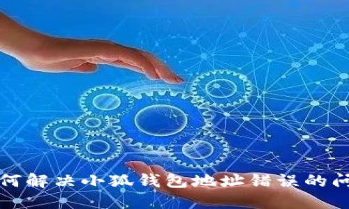 如何解決小狐錢包地址錯誤的問題