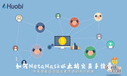 :
如何MetaMask以太坊交易手續(xù)費(fèi)