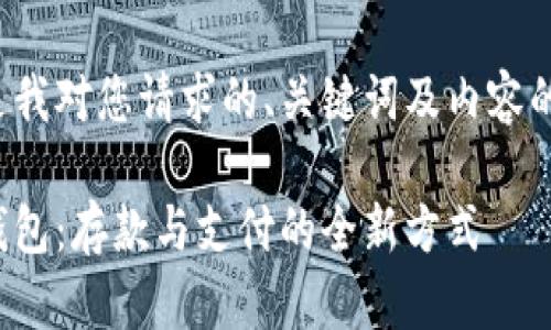 以下是我對(duì)您請(qǐng)求的、關(guān)鍵詞及內(nèi)容的滿足：

數(shù)字錢包：存款與支付的全新方式