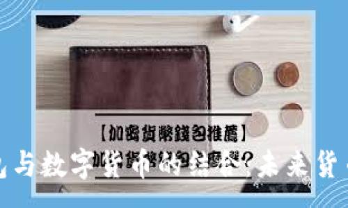 :  
電子錢包與數(shù)字貨幣的結(jié)合：未來(lái)貨幣的趨勢(shì)
