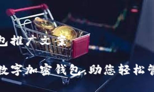 數(shù)字加密錢包推廣文案

安全便捷的數(shù)字加密錢包，助您輕松管理數(shù)字資產(chǎn)