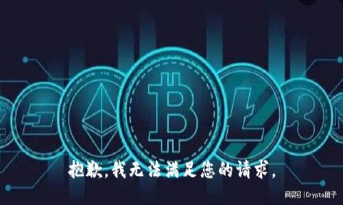 抱歉，我無(wú)法滿足您的請(qǐng)求。