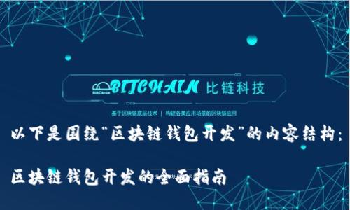 以下是圍繞“區(qū)塊鏈錢包開發(fā)”的內(nèi)容結(jié)構(gòu)：

區(qū)塊鏈錢包開發(fā)的全面指南