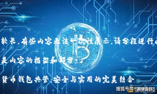 作品較長，有些內(nèi)容無法一次性展示，請分段進行閱讀。

以下是內(nèi)容的框架和部分：

數(shù)字貨幣錢包共管：安全與實用的完美結(jié)合