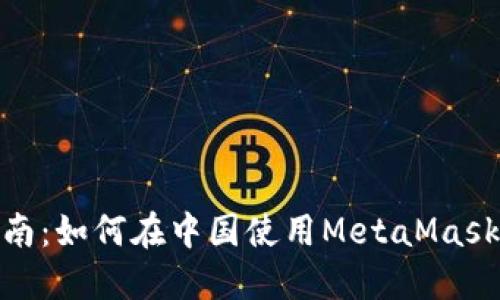 MetaMask詳細指南：如何在中國使用MetaMask進行加密貨幣交易