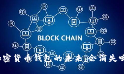 加密貨幣錢包的未來：會(huì)消失嗎？