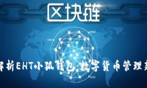 全面解析EHT小狐錢(qián)包：數(shù)字貨幣管理新選擇