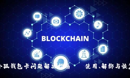 小狐錢包卡問題解決指南——使用、解綁與恢復(fù)