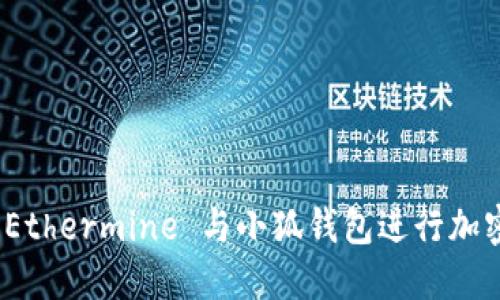 如何使用 Ethermine 與小狐錢包進(jìn)行加密貨幣挖礦