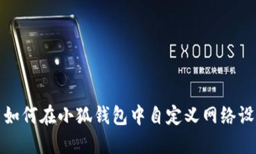 : 如何在小狐錢包中自定義網(wǎng)絡(luò)設(shè)置