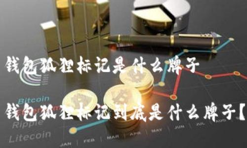 錢包狐貍標(biāo)記是什么牌子

錢包狐貍標(biāo)記到底是什么牌子？