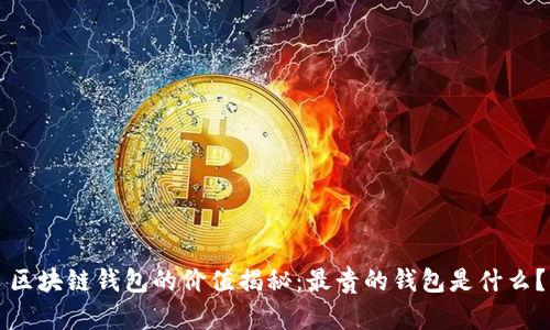 區(qū)塊鏈錢包的價值揭秘：最貴的錢包是什么？