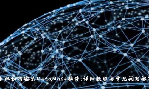 手機(jī)如何安裝MetaMask插件：詳細(xì)教程與常見問題解答
