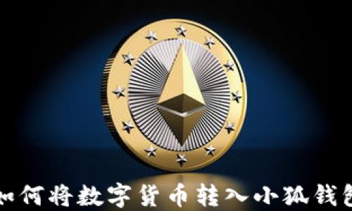 
如何將數(shù)字貨幣轉入小狐錢包