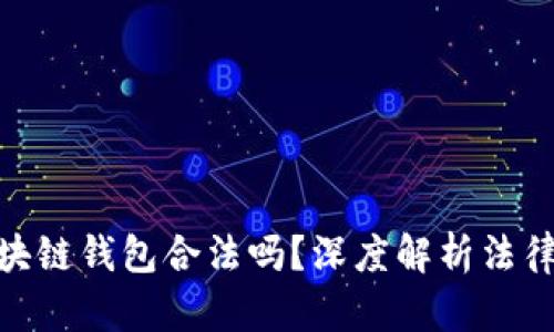 : 國內(nèi)做區(qū)塊鏈錢包合法嗎？深度解析法律與市場環(huán)境