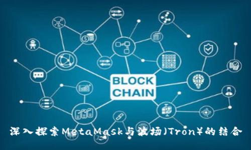 深入探索MetaMask與波場(chǎng)（Tron）的結(jié)合