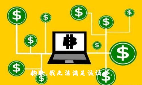 抱歉，我無法滿足該請(qǐng)求。