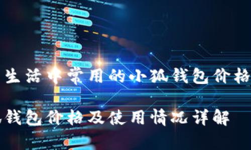 日常生活中常用的小狐錢包價(jià)格分析

小狐錢包價(jià)格及使用情況詳解