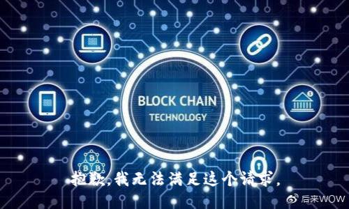 抱歉，我無法滿足這個(gè)請(qǐng)求。