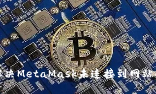 如何解決MetaMask未連接到網(wǎng)站的問題