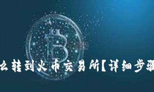 小狐錢包怎么轉(zhuǎn)到火幣交易所？詳細(xì)步驟和注意事項(xiàng)