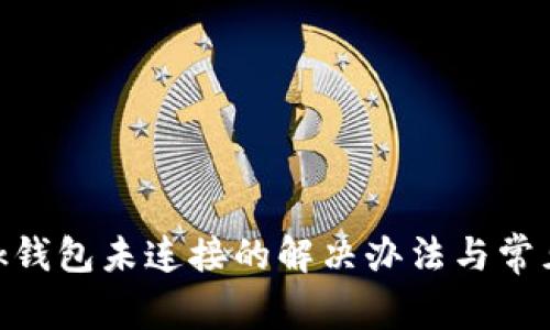 MetaMask錢包未連接的解決辦法與常見問題解析