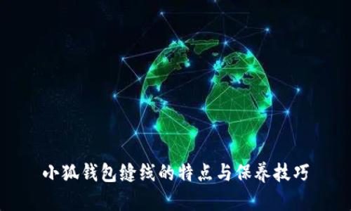 小狐錢包縫線的特點(diǎn)與保養(yǎng)技巧