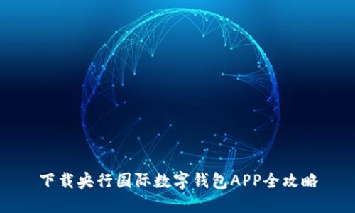下載央行國際數字錢包APP全攻略