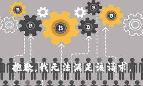 抱歉，我無(wú)法滿(mǎn)足該請(qǐng)求。