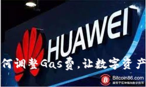 小狐錢包如何調整Gas費，讓數(shù)字資產交易更高效