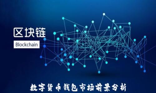 
數(shù)字貨幣錢(qián)包市場(chǎng)前景分析