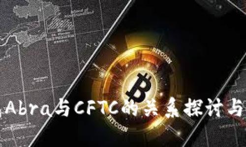 加密錢包Abra與CFTC的關(guān)系探討與市場(chǎng)展望
