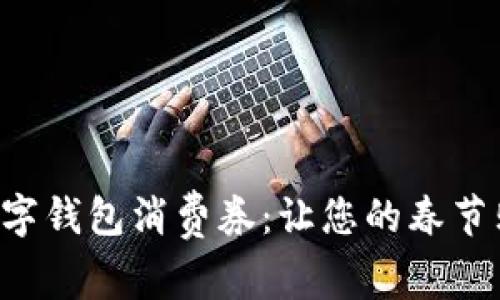 深圳新春數(shù)字錢(qián)包消費(fèi)券：讓您的春節(jié)購(gòu)物更劃算！