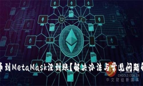 提幣到MetaMask沒到賬？解決辦法與常見問題解析