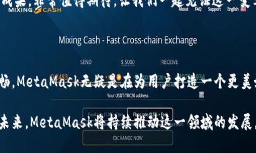   MetaMask 6.2.0 更新：讓區(qū)塊鏈更加觸手可及！ / 

 guanjianci MetaMask,區(qū)塊鏈,加密錢包 /guanjianci 

引言：數(shù)字世界的門票

在今天這個(gè)數(shù)字化迅速發(fā)展的時(shí)代，區(qū)塊鏈技術(shù)已經(jīng)成為我們生活中不可或缺的一部分。而MetaMask作為一款優(yōu)秀的加密錢包，猶如數(shù)字世界的通行證，讓每一個(gè)人都能輕松進(jìn)入這個(gè)充滿可能性的領(lǐng)域！

MetaMask近日發(fā)布了6.2.0版本，這一更新不僅是技術(shù)上的一次革新，更是用戶體驗(yàn)的一次重大提升。我們不妨深入了解一下這次更新所帶來的各種變化，探索它如何引導(dǎo)我們走向一個(gè)更加便捷的區(qū)塊鏈?zhǔn)澜纭?
全新的用戶界面：更友好的使用體驗(yàn)

MetaMask 6.2.0在用戶界面上進(jìn)行了重要的，清晰的布局和直觀的操作方式讓人倍感舒適。無論你是一個(gè)新手用戶還是經(jīng)驗(yàn)豐富的區(qū)塊鏈玩家，更新后的界面都能讓你很快上手。

特別是在錢包管理和代幣交換的功能上，MetaMask團(tuán)隊(duì)致力于去除冗余復(fù)雜的步驟，讓用戶能更順暢地進(jìn)行資金操作。每一項(xiàng)功能的設(shè)計(jì)，都在努力闡釋一個(gè)理念：簡(jiǎn)化用戶體驗(yàn)，讓更多的人能夠無縫接入?yún)^(qū)塊鏈?zhǔn)澜?！多么令人振奮啊！

安全性的大幅提升

談到加密錢包，安全性無疑是每個(gè)用戶關(guān)注的重中之重。而MetaMask 6.2.0在安全性方面的升級(jí)，讓人更加安心！

新版本加強(qiáng)了對(duì)私鑰和助記詞的保護(hù)，采用了更為嚴(yán)密的加密技術(shù)，即使在不安全的網(wǎng)絡(luò)環(huán)境下，用戶也能避免被黑客攻擊的風(fēng)險(xiǎn)。這個(gè)更新不僅是技術(shù)改進(jìn)，更是MetaMask對(duì)用戶安全的莊嚴(yán)承諾。我們不禁要贊嘆：在數(shù)字資產(chǎn)頻繁受到攻擊的時(shí)代，安全的堡壘建立得如此堅(jiān)固！

流暢的代幣交易體驗(yàn)

在MetaMask 6.2.0中，代幣的交易體驗(yàn)得到了顯著提升。系統(tǒng)引入了智能路由功能，能夠自動(dòng)為用戶選擇最優(yōu)的交易路徑，確保交易以最低的成本完成。這意味著，無論是用戶交易還是在DeFi（去中心化金融）平臺(tái)進(jìn)行流動(dòng)性提供，都會(huì)變得更加高效。

此外，這一版本還整合了多個(gè)去中心化交易所的流動(dòng)性，讓用戶可以在MetaMask內(nèi)直接進(jìn)行代幣交換。想象一下，不再需要頻繁切換應(yīng)用程序，你可以輕松在一個(gè)地方完成所有交易，何等便捷！

跨鏈兼容性：無縫的區(qū)塊鏈連接

MetaMask 6.2.0版本帶來了全新的跨鏈兼容性，用戶可以方便地在不同的區(qū)塊鏈網(wǎng)絡(luò)之間轉(zhuǎn)移資產(chǎn)。這一功能將大大提升用戶的資產(chǎn)流動(dòng)性，為區(qū)塊鏈的多樣性與互聯(lián)性打開了一扇新的大門！

試想一下，以往我們需要通過復(fù)雜的步驟才能實(shí)現(xiàn)跨鏈操作，現(xiàn)在只需簡(jiǎn)單的幾步，就能輕松完成。MetaMask正是在這些細(xì)微之處，讓用戶感受到區(qū)塊鏈技術(shù)的實(shí)用性與便利性。誰能想到，這樣的改變能帶來如此重大的影響呢！

DeFi與NFT的完美結(jié)合

隨著DeFi和NFT市場(chǎng)的蓬勃發(fā)展，MetaMask作為加密貨幣錢包，自然不可缺少。新版本中，MetaMask更好地支持了NFT的交易與管理。用戶可以直接在錢包內(nèi)查看自己持有的NFT，甚至可以輕松進(jìn)行買賣！

無論是在喜歡的項(xiàng)目中尋找潛在的珍品，還是在熱愛藝術(shù)平臺(tái)上追蹤新作，MetaMask都能為用戶提供便捷的互動(dòng)體驗(yàn)。這種對(duì)NFT的全面支持，彰顯了MetaMask對(duì)當(dāng)前市場(chǎng)動(dòng)態(tài)的敏銳洞察力。如此緊跟潮流，簡(jiǎn)直令人驚嘆不已！

社區(qū)驅(qū)動(dòng)的持續(xù)創(chuàng)新

當(dāng)然，MetaMask的成功離不開忠實(shí)的用戶社區(qū)。6.2.0版本的許多新功能都是在聽取用戶反饋的基礎(chǔ)上進(jìn)行的。這體現(xiàn)了團(tuán)隊(duì)對(duì)用戶聲音的重視，也讓我們看到了未來的無限可能！

在這個(gè)充滿競(jìng)爭(zhēng)的領(lǐng)域，用戶的建議與創(chuàng)意不斷推動(dòng)著MetaMask的進(jìn)步和創(chuàng)新。每一次更新都是團(tuán)隊(duì)與用戶互動(dòng)的成果，非常值得期待。讓我們一起見證這一變革的歷史時(shí)刻吧！

總結(jié)：走向未來的腳步

隨著MetaMask 6.2.0版本的發(fā)布，區(qū)塊鏈錢包的時(shí)代又向前邁進(jìn)了一大步。從界面的、安全性提升，到交易體驗(yàn)的流暢，MetaMask無疑是在為用戶打造一個(gè)更美好的數(shù)字貨幣世界。

如今，MetaMask不僅是一款錢包，更成為了用戶與區(qū)塊鏈的橋梁，讓無數(shù)人能夠輕松地探索區(qū)塊鏈的深邃世界。展望未來，MetaMask將持續(xù)推動(dòng)這一領(lǐng)域的發(fā)展，讓我們一起期待更多的驚喜與可能性吧！多么令人振奮和激動(dòng)的時(shí)刻！