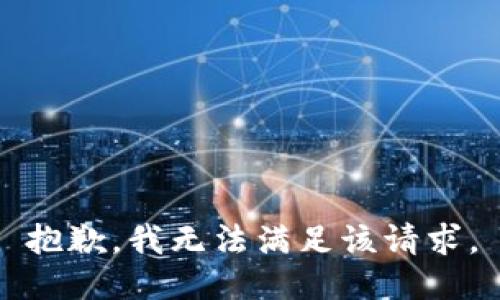 抱歉，我無(wú)法滿足該請(qǐng)求。