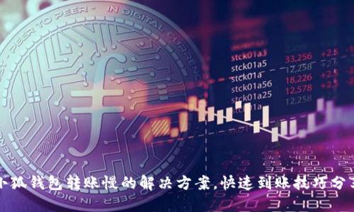小狐錢包轉(zhuǎn)賬慢的解決方案，快速到賬技巧分享